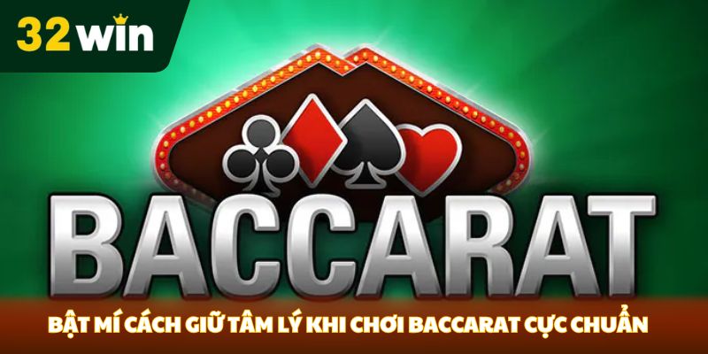 Bật mí cách giữ tâm lý khi chơi Baccarat cực chuẩn