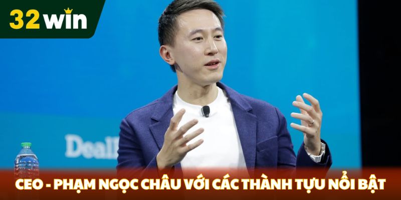 CEO - Phạm Ngọc Châu với các thành tựu nổi bật