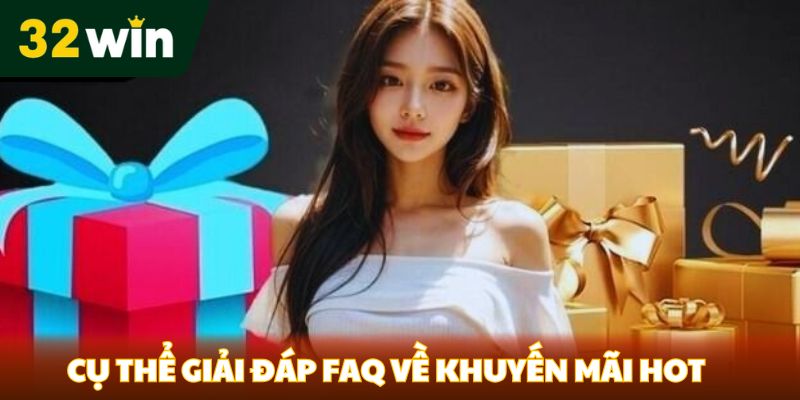 Cụ thể giải đáp FAQ về khuyến mãi hot