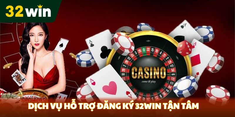Dịch vụ hỗ trợ đăng ký 32Win tận tâm