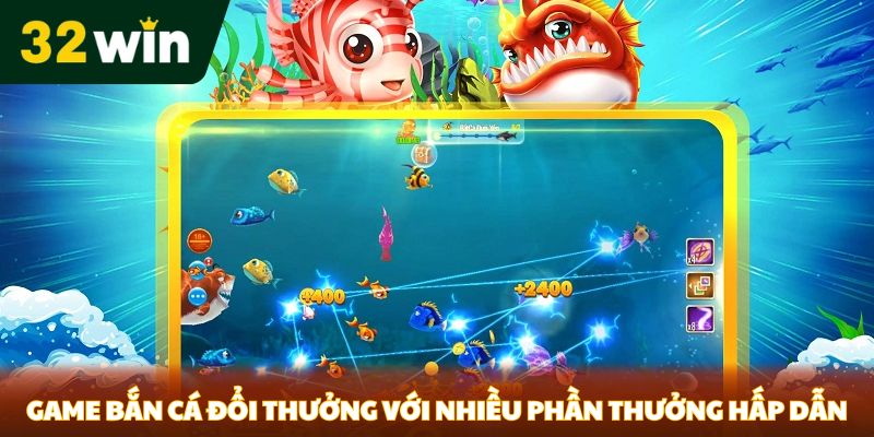 Game bắn cá đổi thưởng với nhiều phần thưởng hấp dẫn