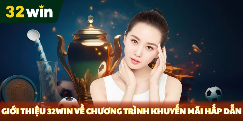 Giới thiệu 32win về chương trình khuyến mãi hấp dẫn