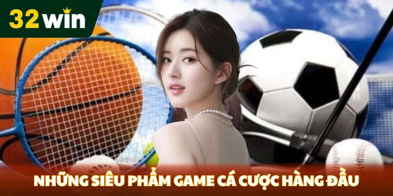 Những siêu phẩm game cá cược hàng đầu